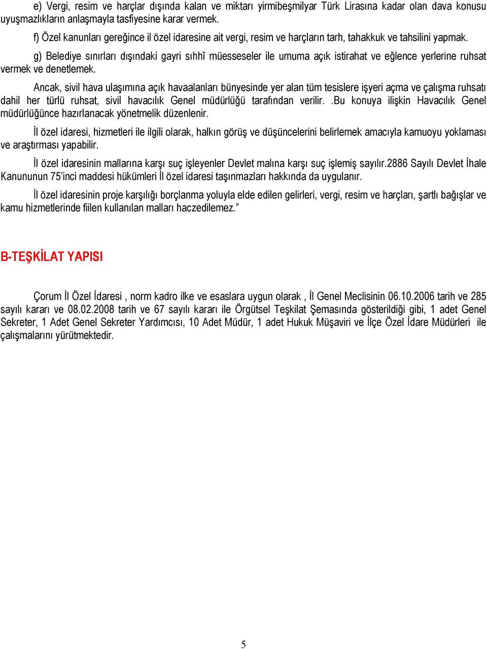 g) Belediye sınırları dışındaki gayri sıhhî müesseseler ile umuma açık istirahat ve eğlence yerlerine ruhsat vermek ve denetlemek.