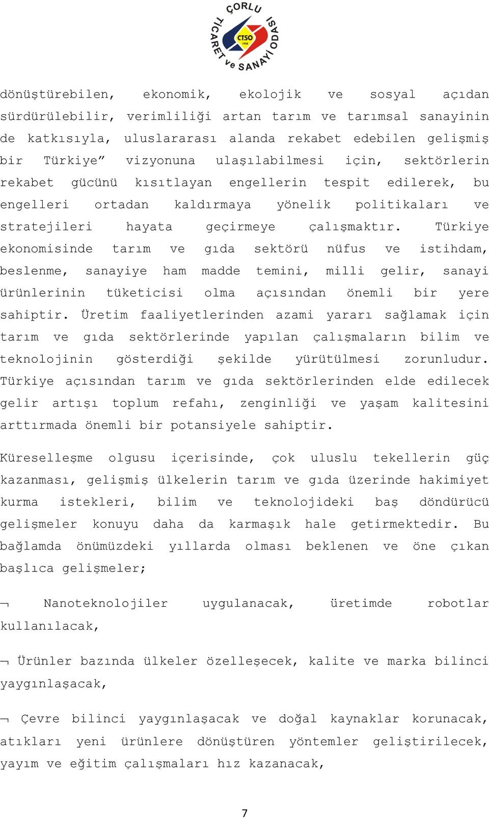 Türkiye ekonomisinde tarım ve gıda sektörü nüfus ve istihdam, beslenme, sanayiye ham madde temini, milli gelir, sanayi ürünlerinin tüketicisi olma açısından önemli bir yere sahiptir.