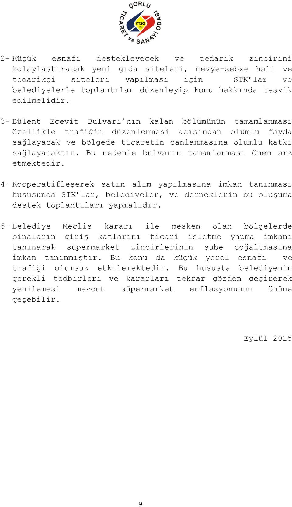 3- Bülent Ecevit Bulvarı nın kalan bölümünün tamamlanması özellikle trafiğin düzenlenmesi açısından olumlu fayda sağlayacak ve bölgede ticaretin canlanmasına olumlu katkı sağlayacaktır.