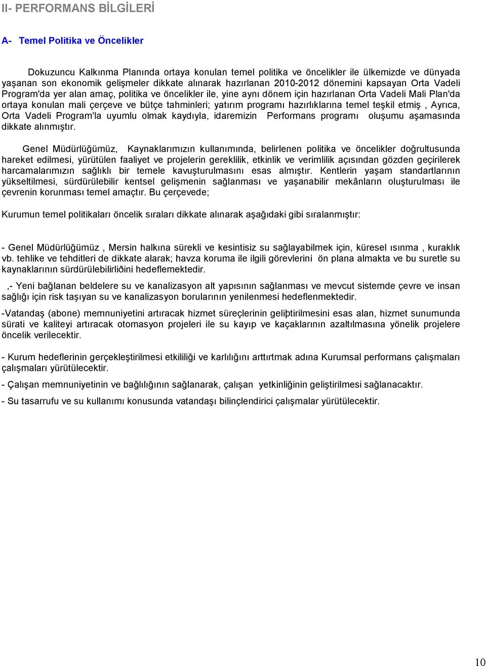 ve bütçe tahminleri; yatırım programı hazırlıklarına temel teşkil etmiş, Ayrıca, Orta Vadeli Program'la uyumlu olmak kaydıyla, idaremizin Performans programı oluşumu aşamasında dikkate alınmıştır.