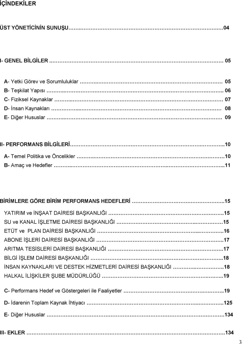 15 SU ve KANAL İ LETME DAİRESİ BA KANLIĞI.. 15 ETÜT ve PLAN DAİRESİ BA KANLIĞI.....16 ABONE İ LERİ DAİRESİ BA KANLIĞI..17 ARITMA TESİSLERİ DAİRESİ BA KANLIĞI.17 BİLGİ İ LEM DAİRESİ BA KANLIĞI.