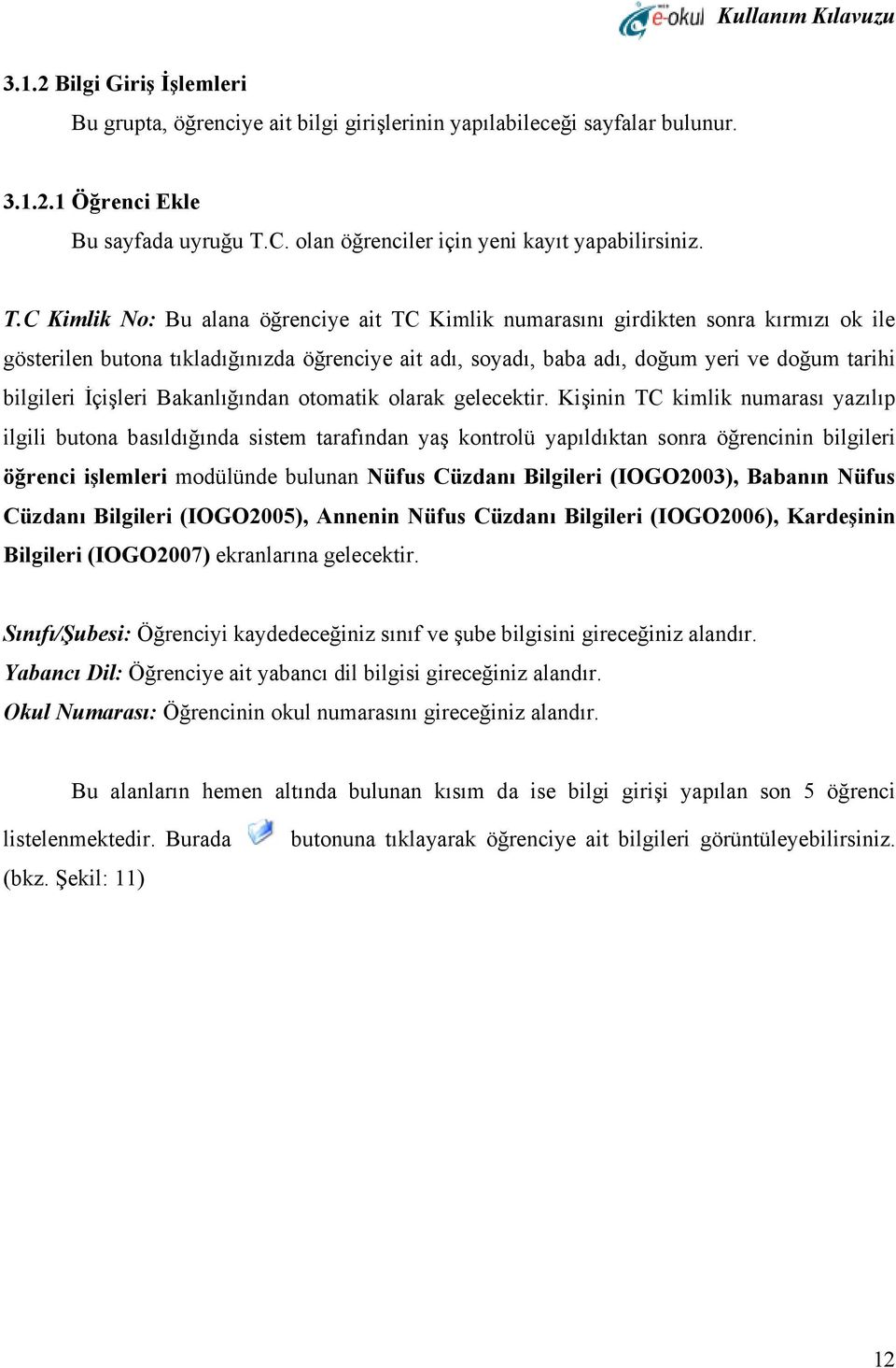 C Kimlik No: Bu alana öğrenciye ait TC Kimlik numarasını girdikten sonra kırmızı ok ile gösterilen butona tıkladığınızda öğrenciye ait adı, soyadı, baba adı, doğum yeri ve doğum tarihi bilgileri