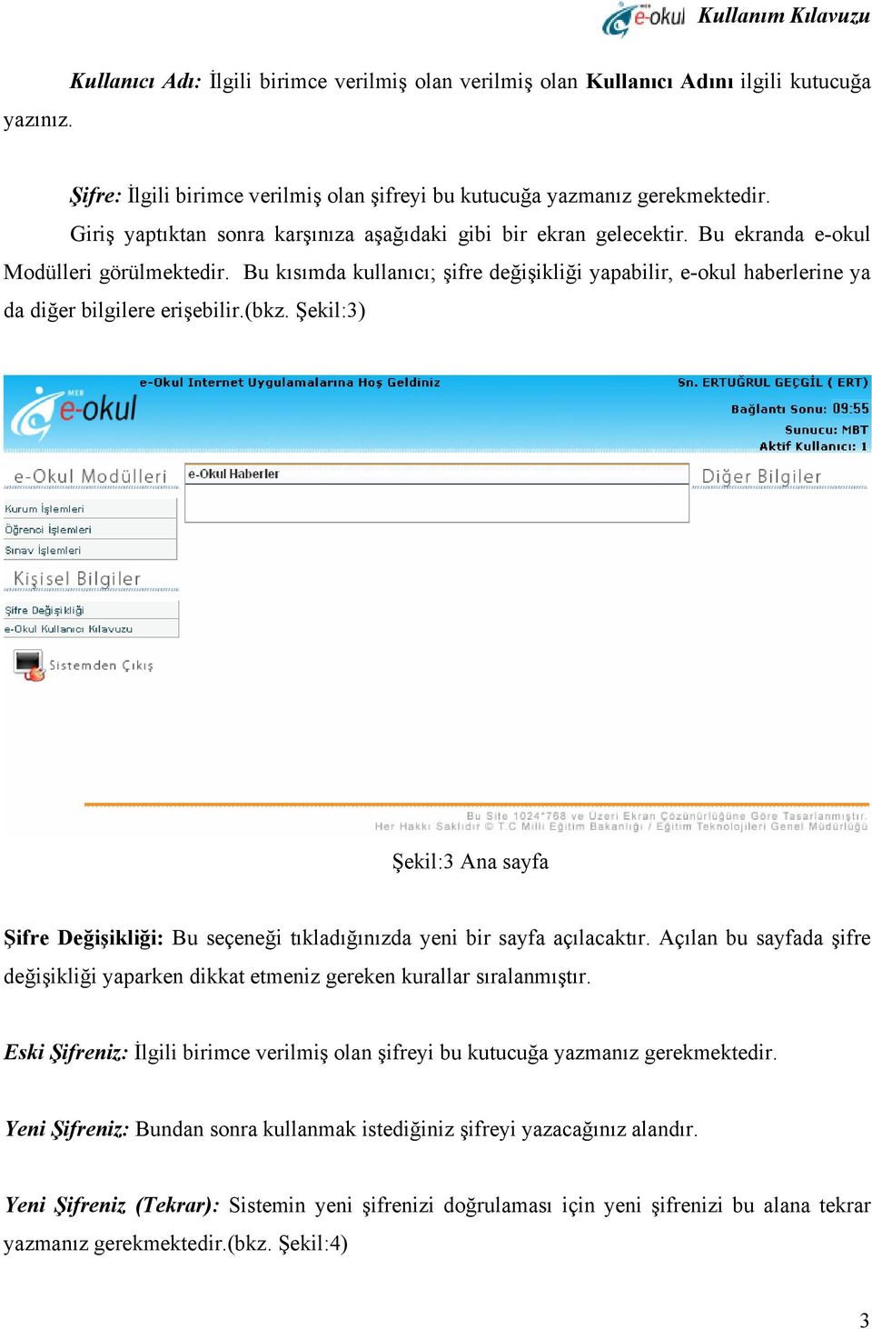 Bu kısımda kullanıcı; şifre değişikliği yapabilir, e-okul haberlerine ya da diğer bilgilere erişebilir.(bkz.