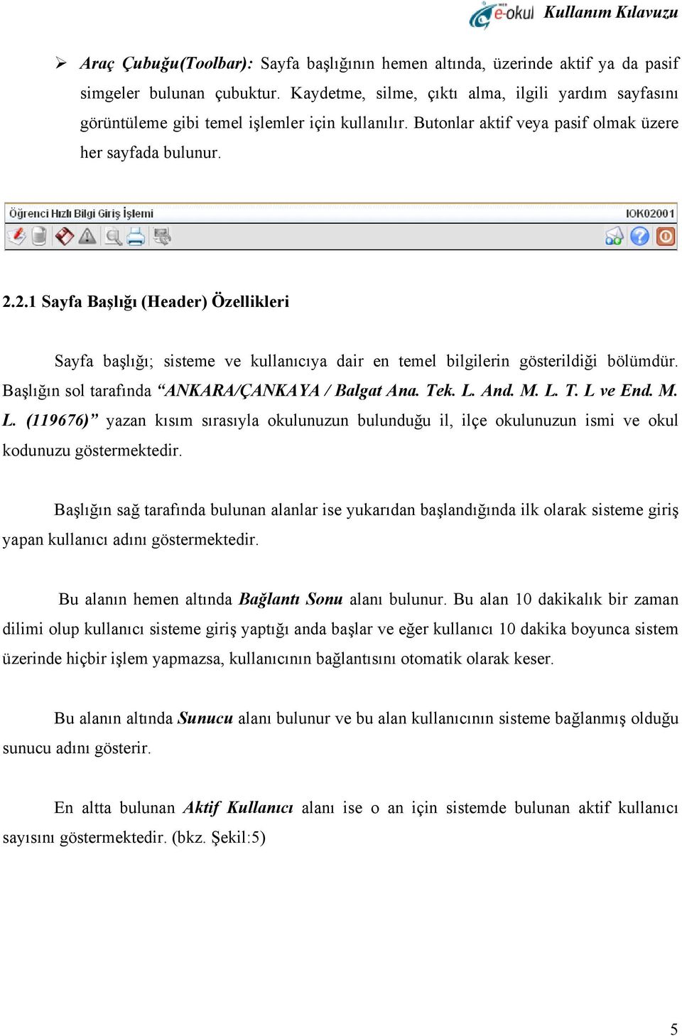 2.1 Sayfa Başlığı (Header) Özellikleri Sayfa başlığı; sisteme ve kullanıcıya dair en temel bilgilerin gösterildiği bölümdür. Başlığın sol tarafında ANKARA/ÇANKAYA / Balgat Ana. Tek. L. And. M. L. T. L ve End.