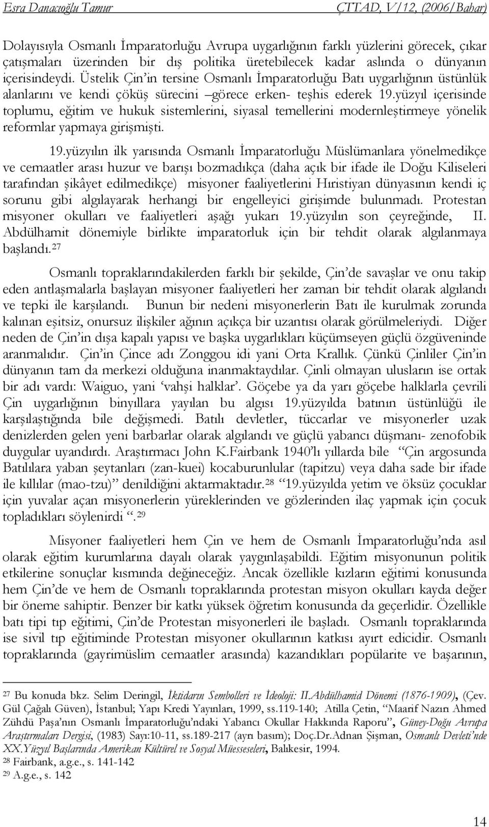 yüzyıl içerisinde toplumu, eğitim ve hukuk sistemlerini, siyasal temellerini modernleştirmeye yönelik reformlar yapmaya girişmişti. 19.