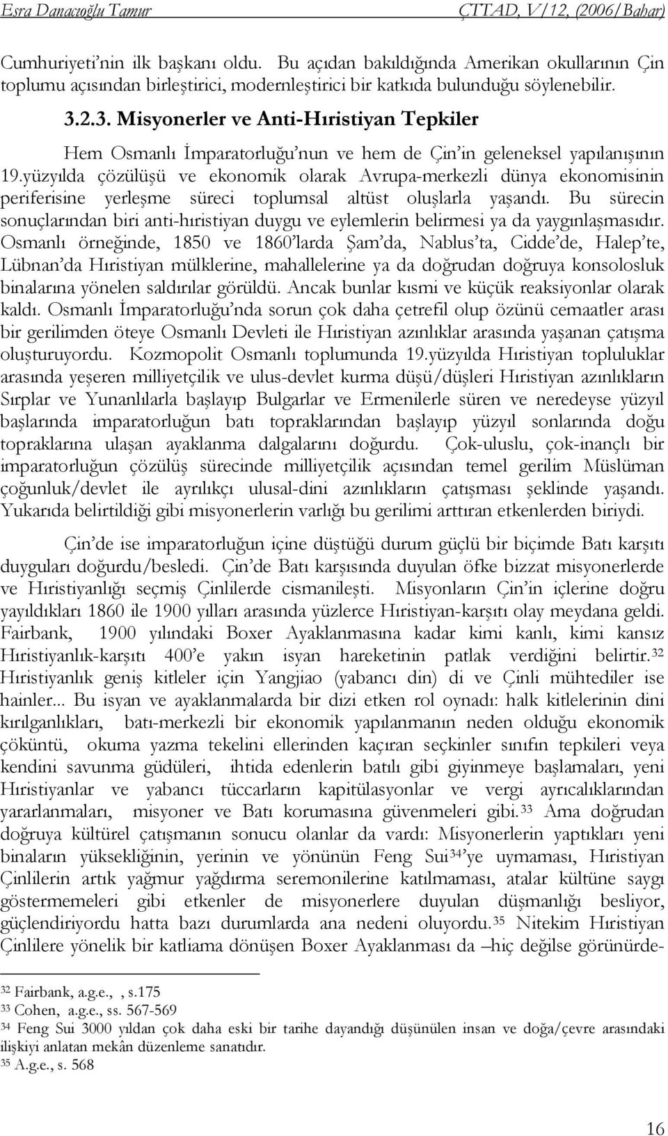 yüzyılda çözülüşü ve ekonomik olarak Avrupa-merkezli dünya ekonomisinin periferisine yerleşme süreci toplumsal altüst oluşlarla yaşandı.