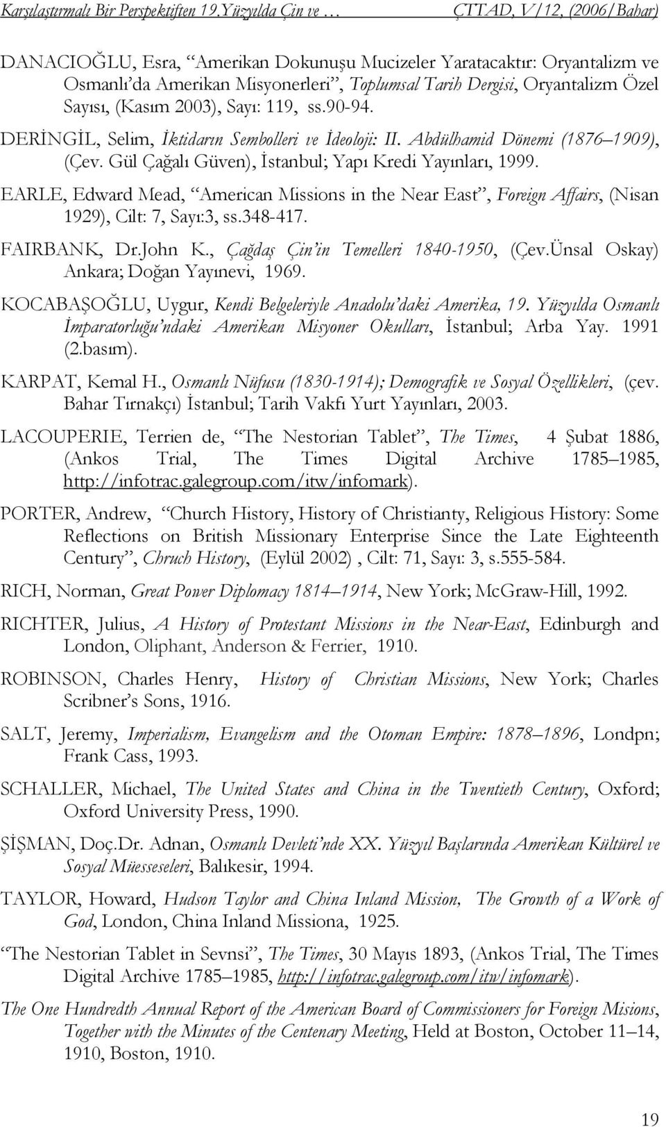 ss.90-94. DERİN GİL, Selim, İktidarın Sembolleri ve İdeoloji: II. Abdülhamid Dönemi (1876 1909), (Çev. Gül Çağalı Güven), İstanbul; Yapı Kredi Yayınları, 1999.