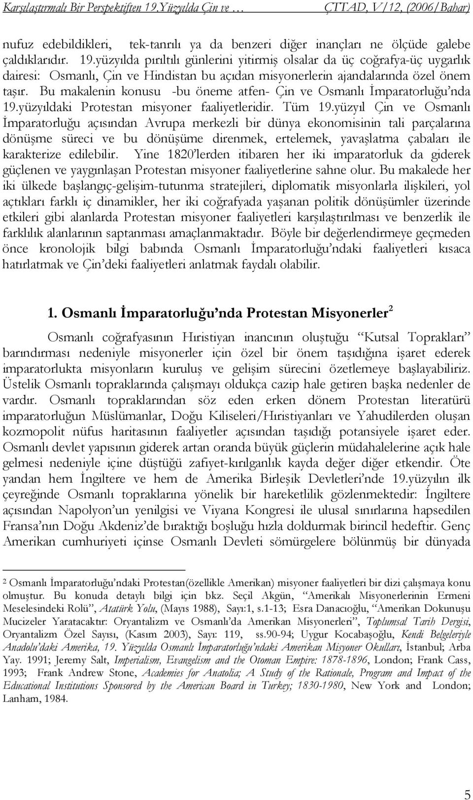 yüzyıl Çin ve Osmanlı İmparatorluğu açısından Avrupa merkezli bir dünya ekonomisinin tali parçalarına dönüşme süreci ve bu dönüşüme direnmek, ertelemek, yavaşlatma çabaları ile karakterize edilebilir.