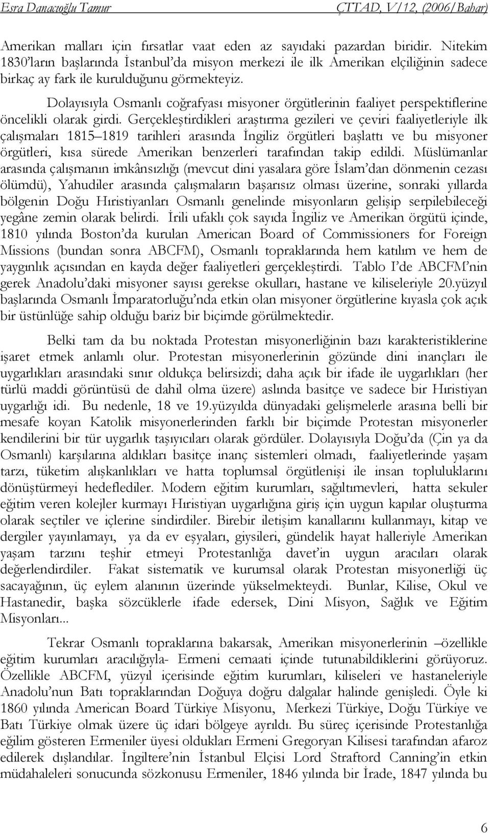 Dolayısıyla Osmanlı coğrafyası misyoner örgütlerinin faaliyet perspektiflerine öncelikli olarak girdi.