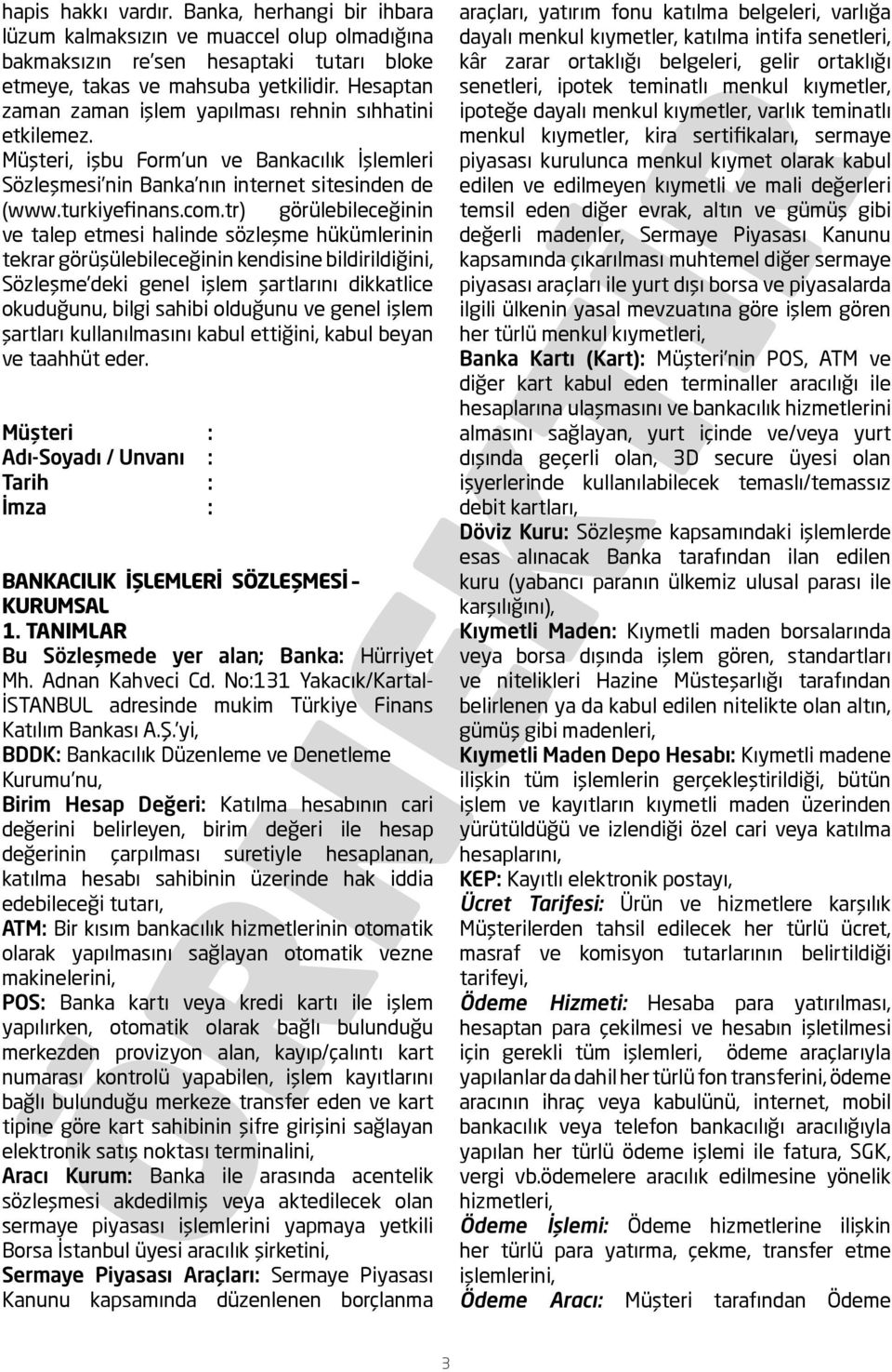 tr) görülebileceğinin ve talep etmesi halinde sözleşme hükümlerinin tekrar görüşülebileceğinin kendisine bildirildiğini, Sözleşme deki genel işlem şartlarını dikkatlice okuduğunu, bilgi sahibi