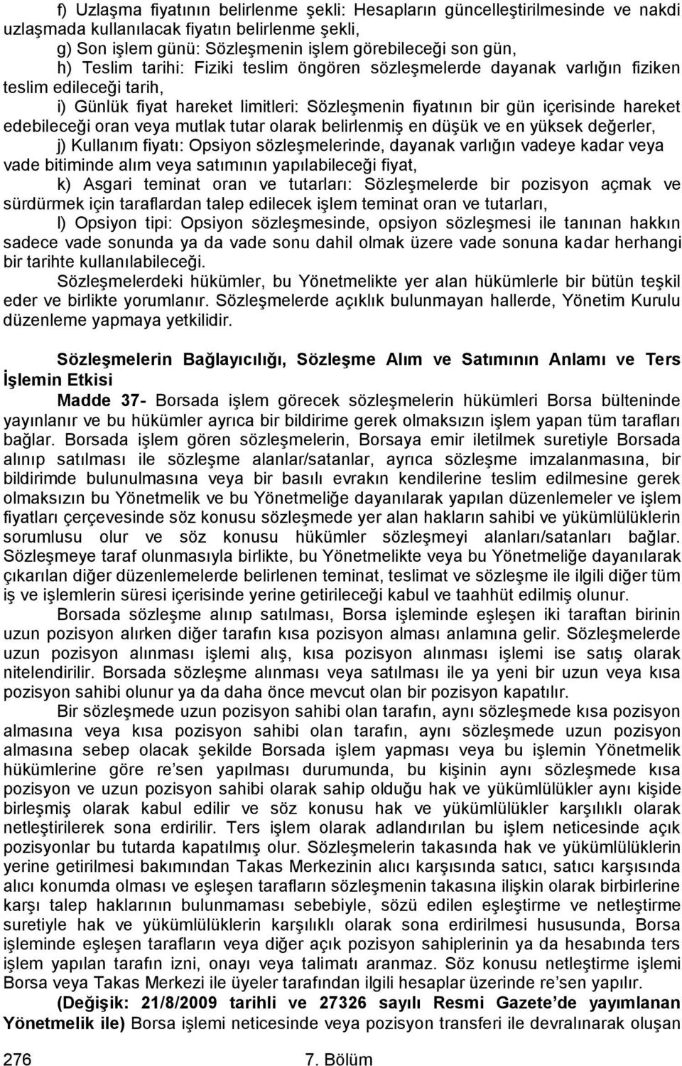 mutlak tutar olarak belirlenmiş en düşük ve en yüksek değerler, j) Kullanım fiyatı: Opsiyon sözleşmelerinde, dayanak varlığın vadeye kadar veya vade bitiminde alım veya satımının yapılabileceği