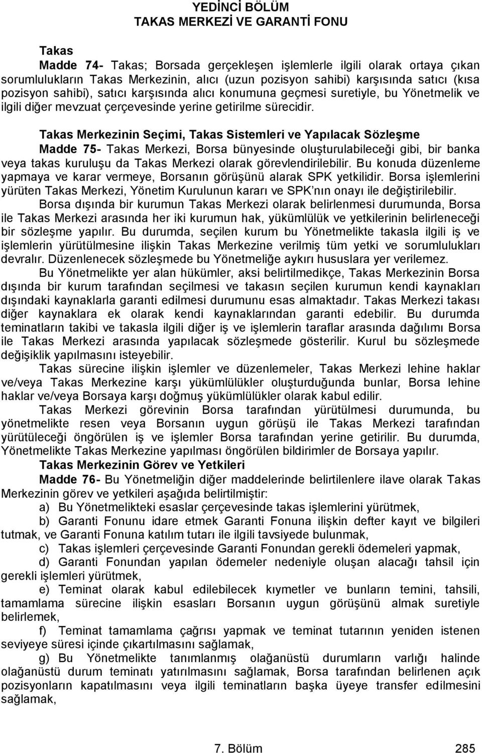 Takas Merkezinin Seçimi, Takas Sistemleri ve Yapılacak Sözleşme Madde 75- Takas Merkezi, Borsa bünyesinde oluşturulabileceği gibi, bir banka veya takas kuruluşu da Takas Merkezi olarak