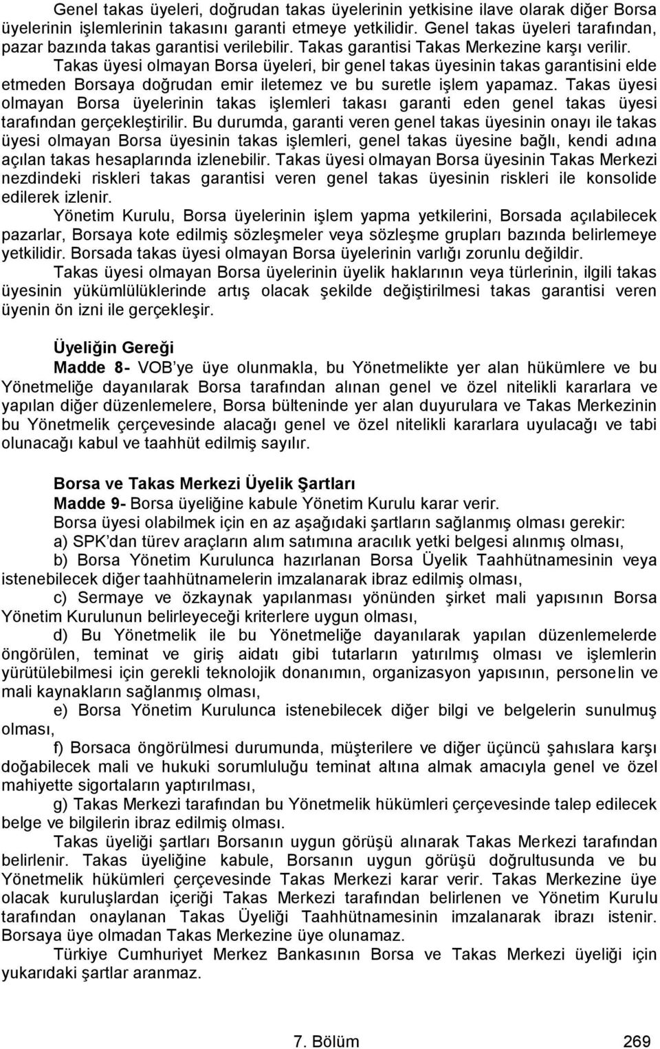 Takas üyesi olmayan Borsa üyeleri, bir genel takas üyesinin takas garantisini elde etmeden Borsaya doğrudan emir iletemez ve bu suretle işlem yapamaz.