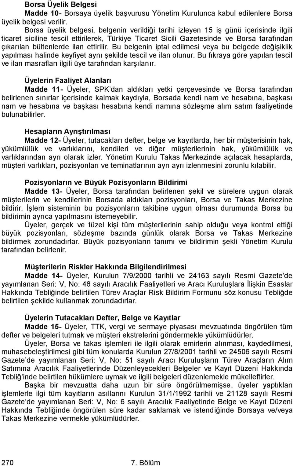 ilan ettirilir. Bu belgenin iptal edilmesi veya bu belgede değişiklik yapılması halinde keyfiyet aynı şekilde tescil ve ilan olunur.