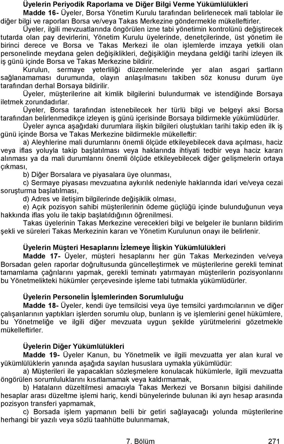 Üyeler, ilgili mevzuatlarında öngörülen izne tabi yönetimin kontrolünü değiştirecek tutarda olan pay devirlerini, Yönetim Kurulu üyelerinde, denetçilerinde, üst yönetim ile birinci derece ve Borsa ve