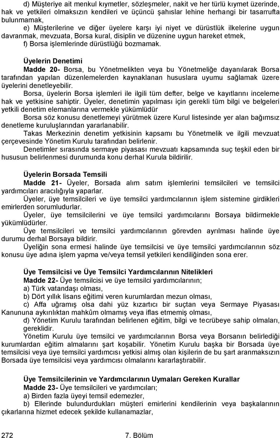 Üyelerin Denetimi Madde 20- Borsa, bu Yönetmelikten veya bu Yönetmeliğe dayanılarak Borsa tarafından yapılan düzenlemelerden kaynaklanan hususlara uyumu sağlamak üzere üyelerini denetleyebilir.