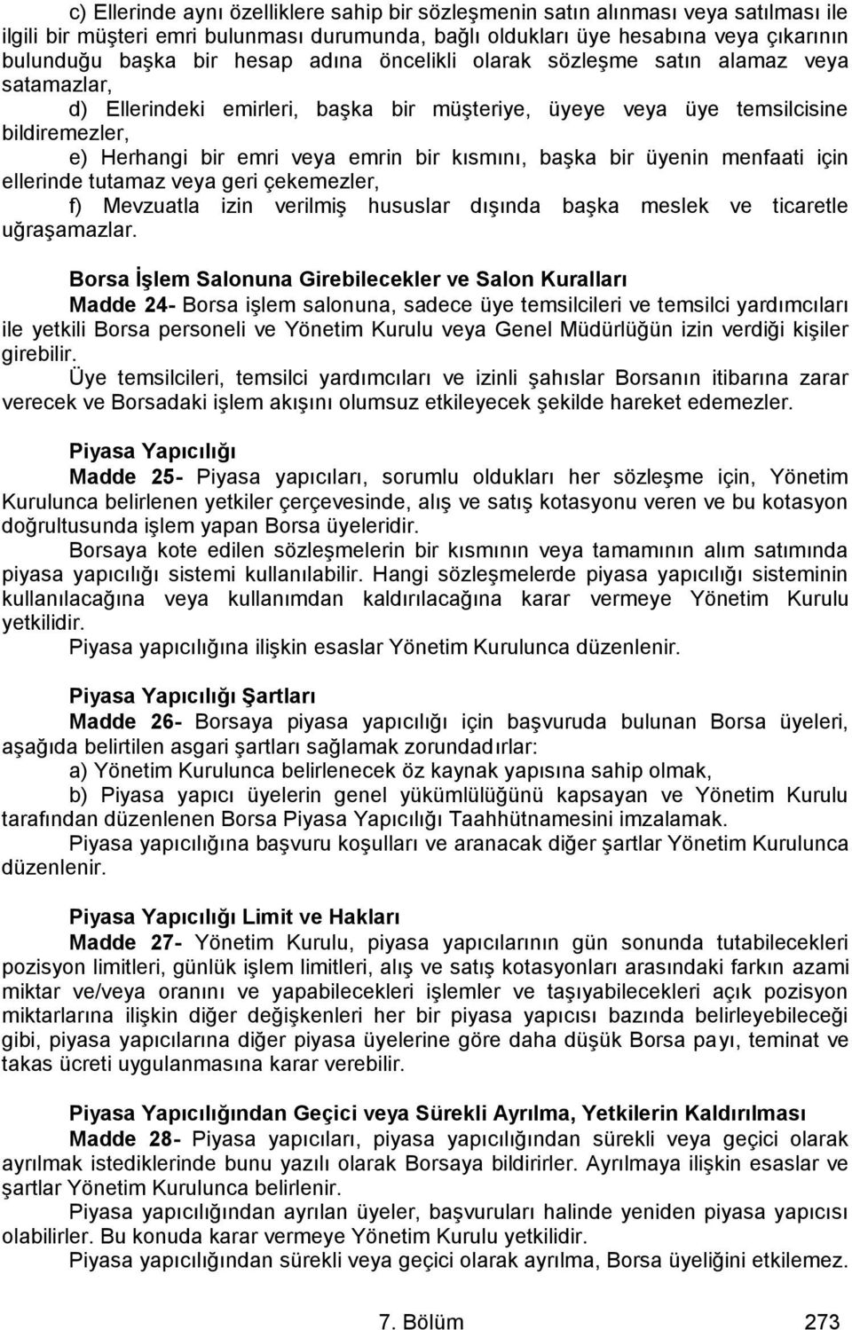 kısmını, başka bir üyenin menfaati için ellerinde tutamaz veya geri çekemezler, f) Mevzuatla izin verilmiş hususlar dışında başka meslek ve ticaretle uğraşamazlar.