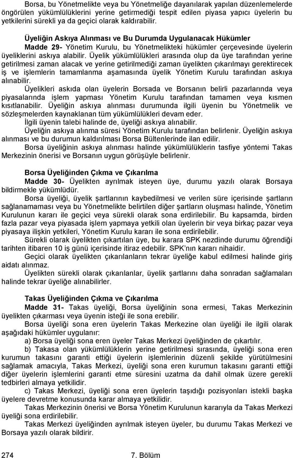 Üyelik yükümlülükleri arasında olup da üye tarafından yerine getirilmesi zaman alacak ve yerine getirilmediği zaman üyelikten çıkarılmayı gerektirecek iş ve işlemlerin tamamlanma aşamasında üyelik