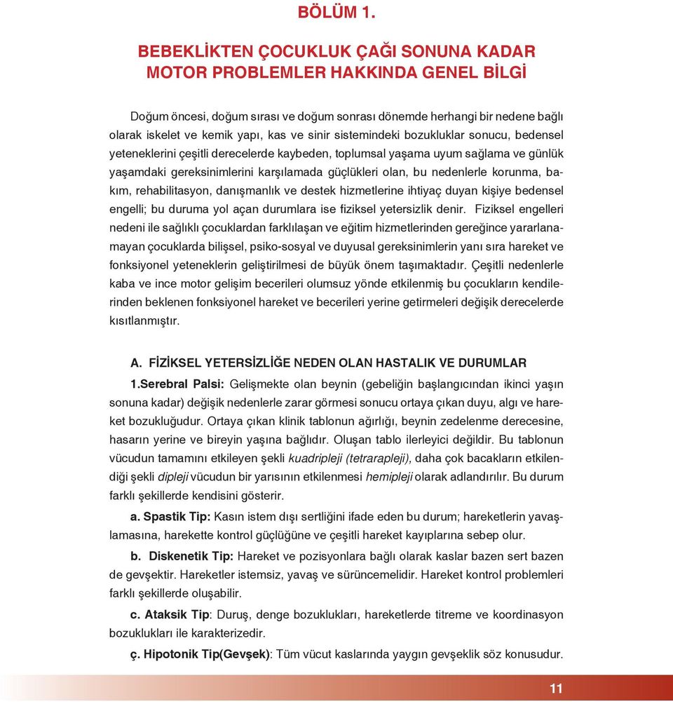 sistemindeki bozukluklar sonucu, bedensel yeteneklerini çeşitli derecelerde kaybeden, toplumsal yaşama uyum sağlama ve günlük yaşamdaki gereksinimlerini karşılamada güçlükleri olan, bu nedenlerle