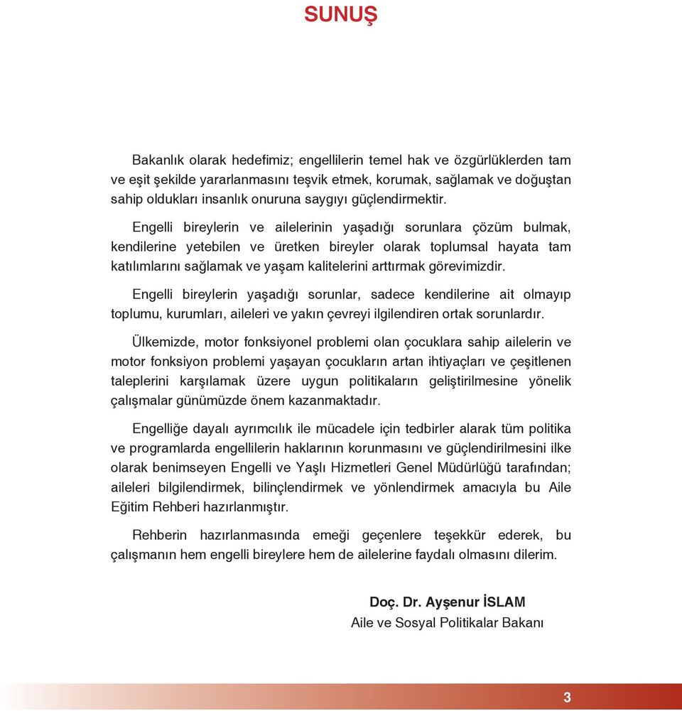 Engelli bireylerin ve ailelerinin yaşadığı sorunlara çözüm bulmak, kendilerine yetebilen ve üretken bireyler olarak toplumsal hayata tam katılımlarını sağlamak ve yaşam kalitelerini arttırmak