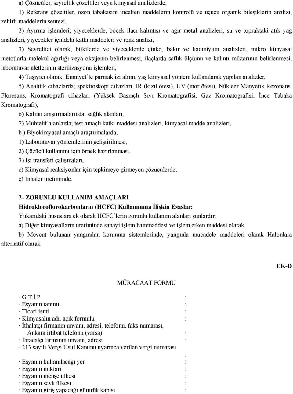 bitkilerde ve yiyeceklerde çinko, bakır ve kadmiyum analizleri, mikro kimyasal metotlarla molekül ağırlığı veya oksijenin belirlenmesi, ilaçlarda saflık ölçümü ve kalıntı miktarının belirlenmesi,