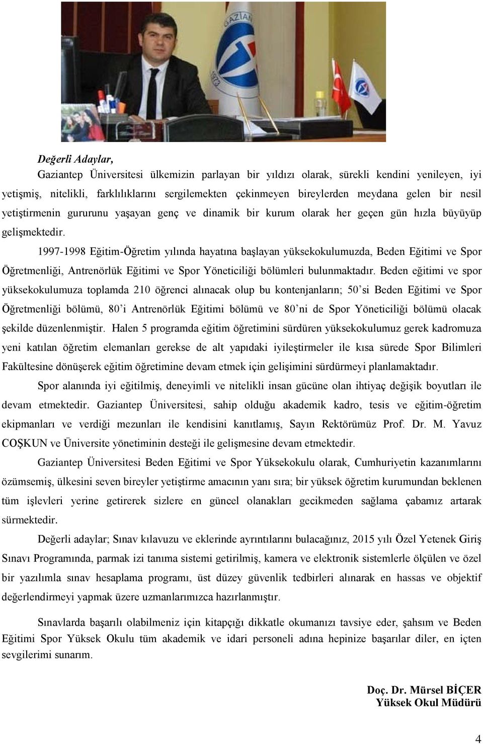 1997-1998 Eğitim-Öğretim yılında hayatına başlayan yüksekokulumuzda, Beden Eğitimi ve Spor Öğretmenliği, Antrenörlük Eğitimi ve Spor Yöneticiliği bölümleri bulunmaktadır.