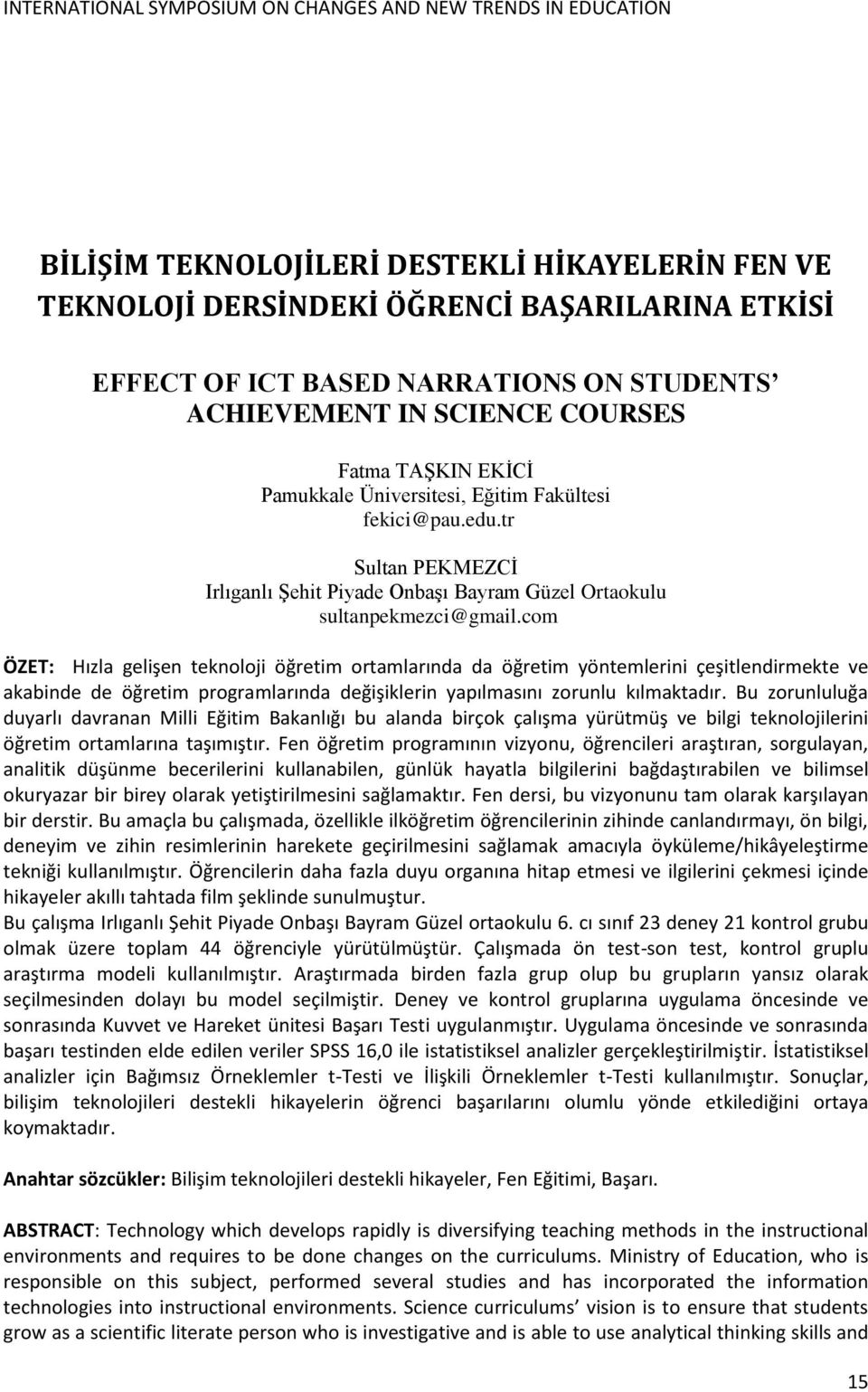 com ÖZET: Hızla gelişen teknoloji öğretim ortamlarında da öğretim yöntemlerini çeşitlendirmekte ve akabinde de öğretim programlarında değişiklerin yapılmasını zorunlu kılmaktadır.