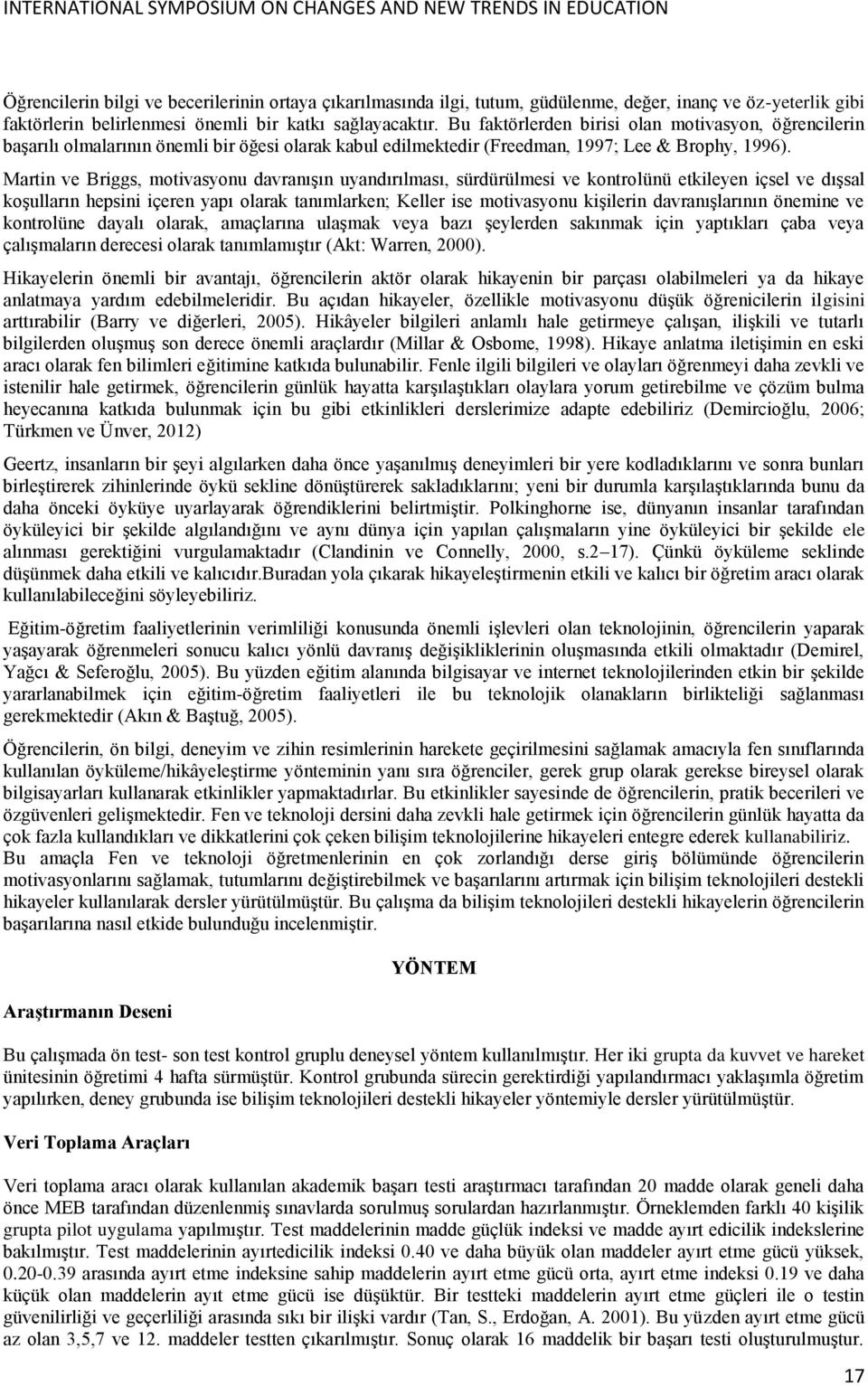 Martin ve Briggs, motivasyonu davranışın uyandırılması, sürdürülmesi ve kontrolünü etkileyen içsel ve dışsal koşulların hepsini içeren yapı olarak tanımlarken; Keller ise motivasyonu kişilerin