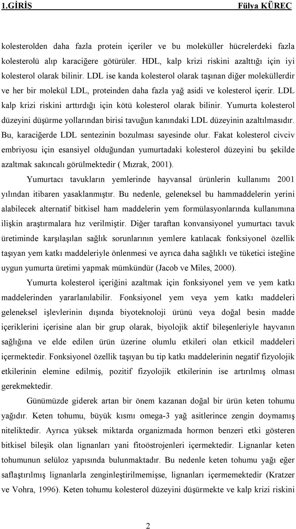 LDL kalp krizi riskini arttırdığı için kötü kolesterol olarak bilinir. Yumurta kolesterol düzeyini düşürme yollarından birisi tavuğun kanındaki LDL düzeyinin azaltılmasıdır.