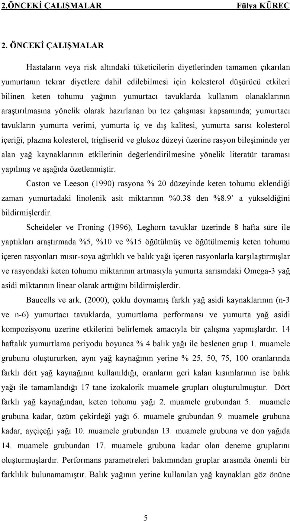 yağının yumurtacı tavuklarda kullanım olanaklarının araştırılmasına yönelik olarak hazırlanan bu tez çalışması kapsamında; yumurtacı tavukların yumurta verimi, yumurta iç ve dış kalitesi, yumurta