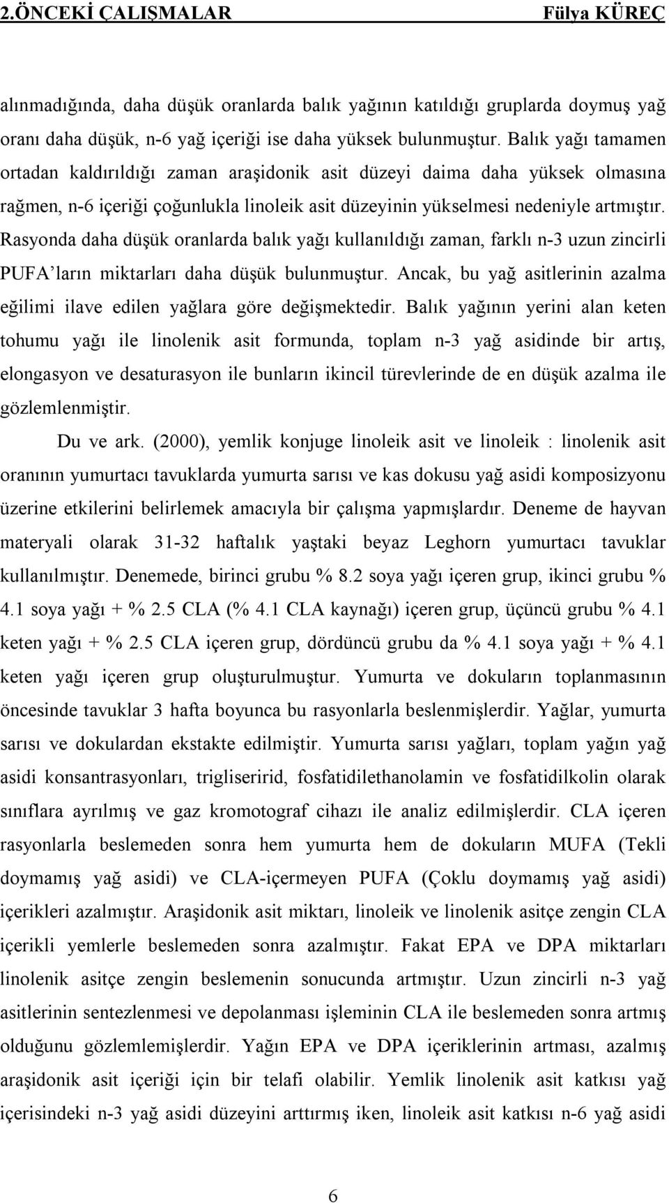 Rasyonda daha düşük oranlarda balık yağı kullanıldığı zaman, farklı n-3 uzun zincirli PUFA ların miktarları daha düşük bulunmuştur.