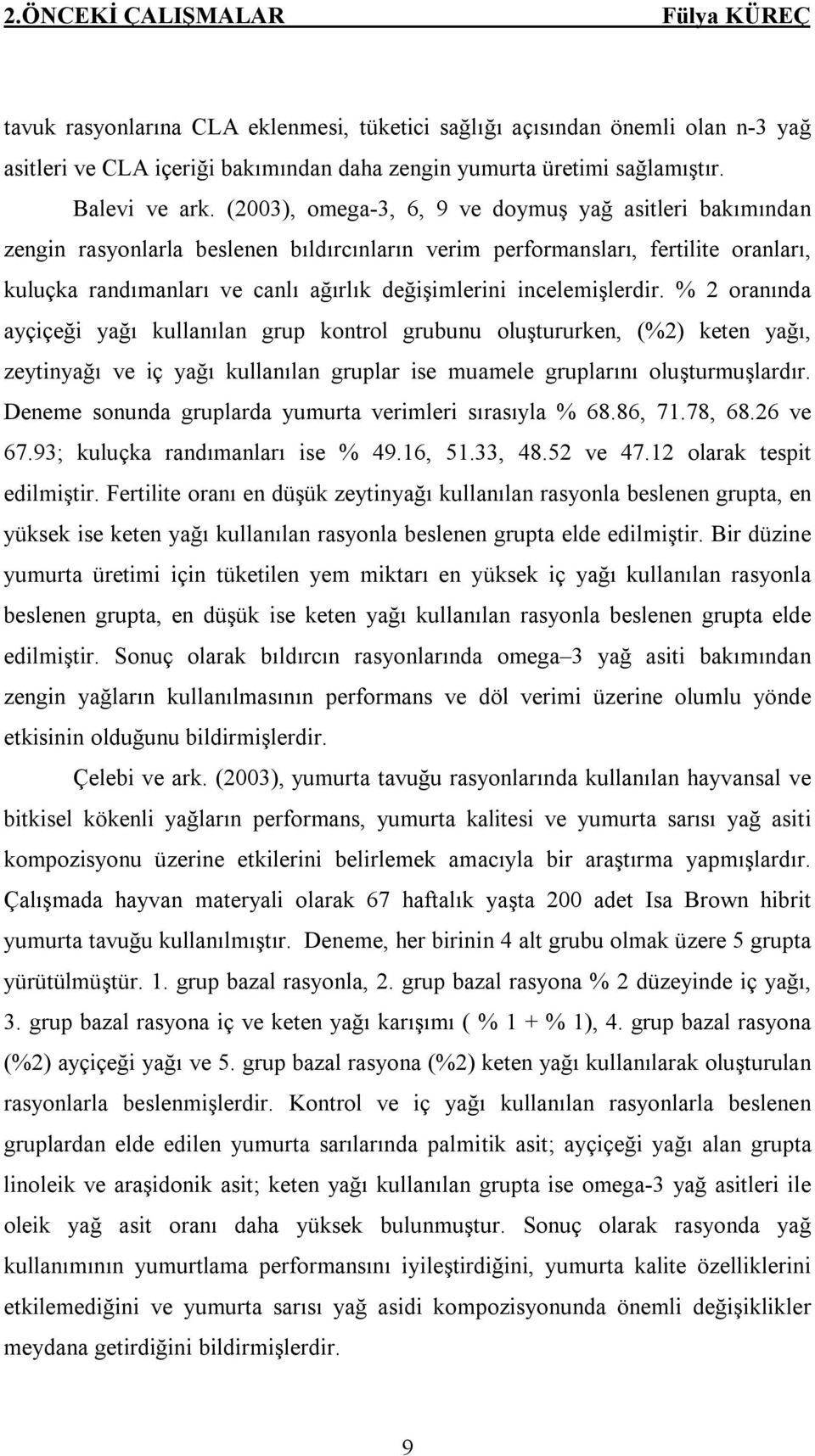 incelemişlerdir. % 2 oranında ayçiçeği yağı kullanılan grup kontrol grubunu oluştururken, (%2) keten yağı, zeytinyağı ve iç yağı kullanılan gruplar ise muamele gruplarını oluşturmuşlardır.