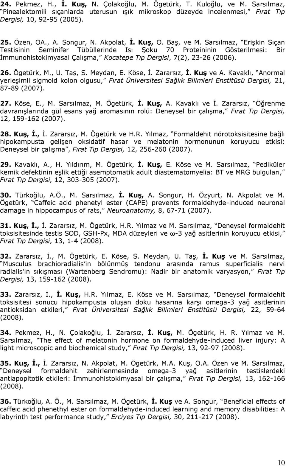 Sarsılmaz, Erişkin Sıçan Testisinin Seminifer Tübüllerinde Isı Şoku 70 Proteininin Gösterilmesi: Bir İmmunohistokimyasal Çalışma, Kocatepe Tıp Dergisi, 7(2), 23-26 (2006). 26. Ögetürk, M., U. Taş, S.