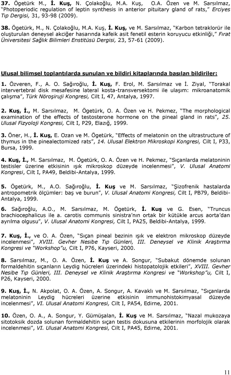 Sarsılmaz, Karbon tetraklorür ile oluşturulan deneysel akciğer hasarında kafeik asit fenetil esterin koruyucu etkinliği, Fırat Üniversitesi Sağlık Bilimleri Enstitüsü Dergisi, 23, 57-61 (2009).