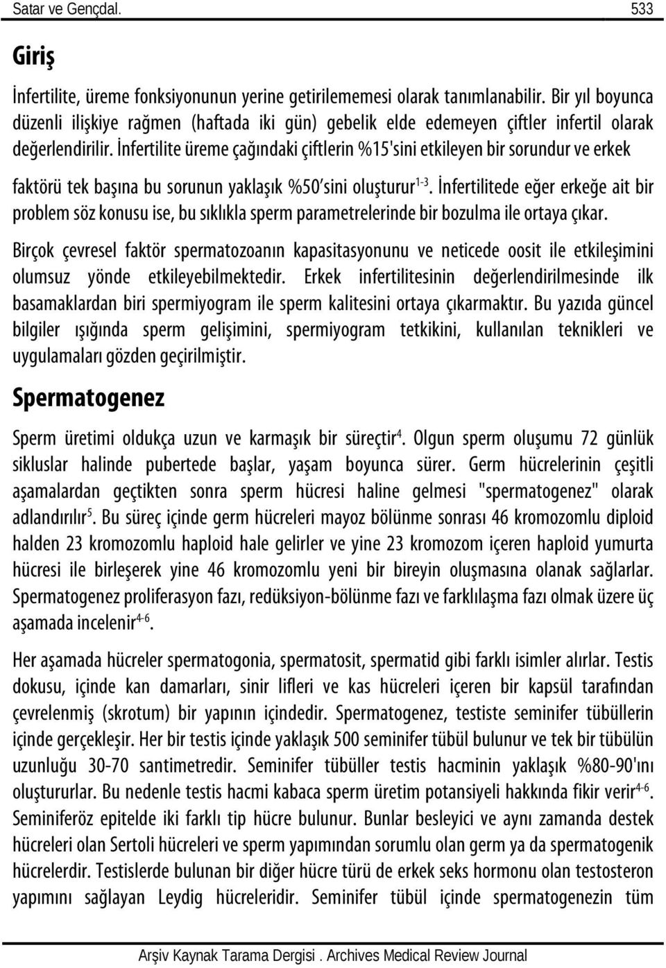 İnfertilite üreme çağındaki çiftlerin %15'sini etkileyen bir sorundur ve erkek faktörü tek başına bu sorunun yaklaşık %50 sini oluşturur 1-3.