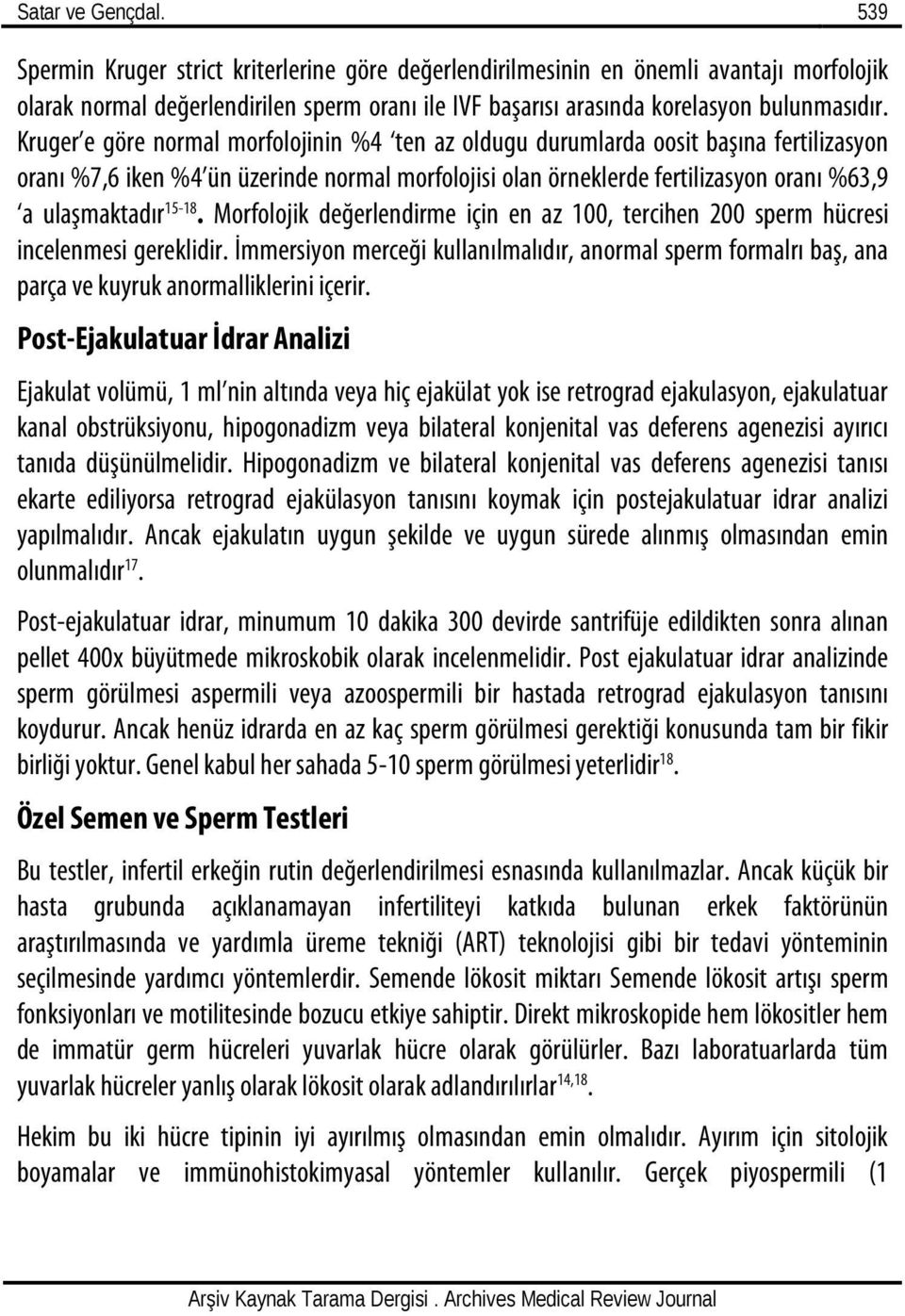 Kruger e göre normal morfolojinin %4 ten az oldugu durumlarda oosit başına fertilizasyon oranı %7,6 iken %4 ün üzerinde normal morfolojisi olan örneklerde fertilizasyon oranı %63,9 a ulaşmaktadır