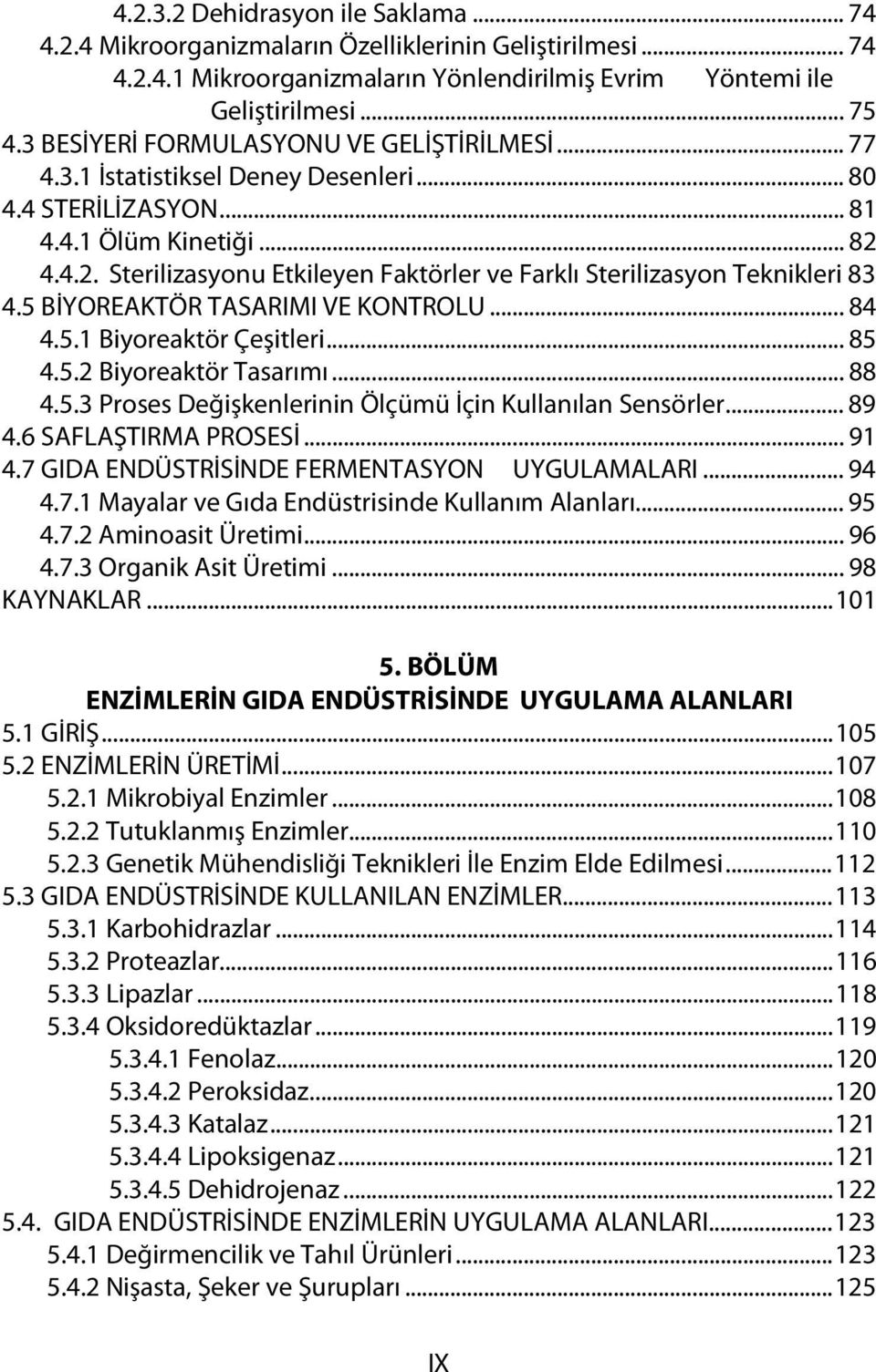 4.4.2. Sterilizasyonu Etkileyen Faktörler ve Farklı Sterilizasyon Teknikleri 83 4.5 BİYOREAKTÖR TASARIMI VE KONTROLU... 84 4.5.1 Biyoreaktör Çeşitleri... 85 4.5.2 Biyoreaktör Tasarımı... 88 4.5.3 Proses Değişkenlerinin Ölçümü İçin Kullanılan Sensörler.