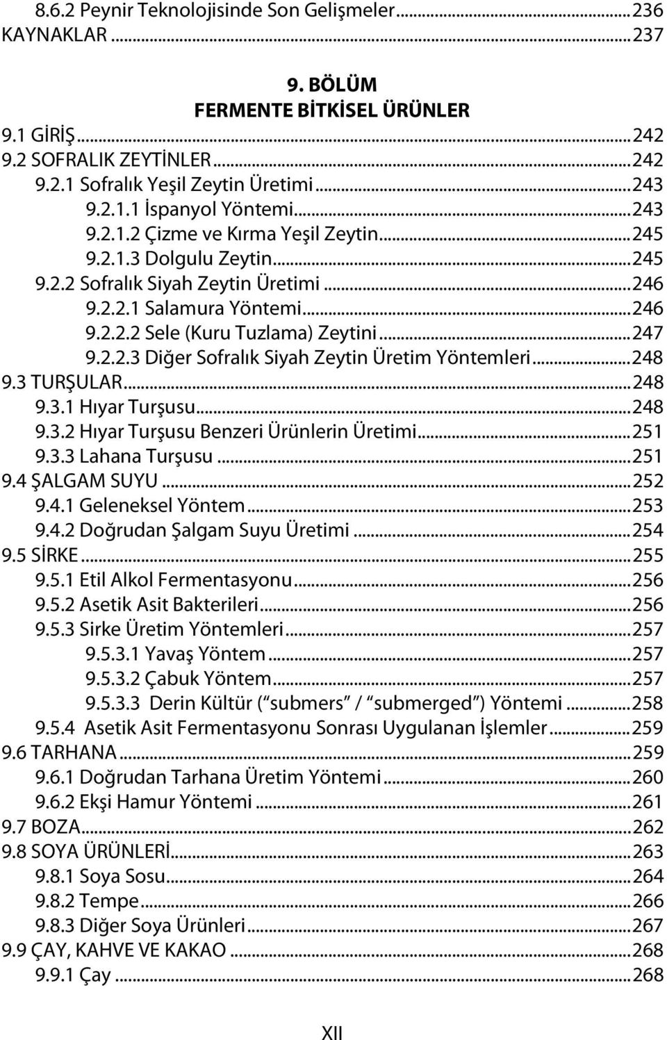 ..248 9.3 TURŞULAR...248 9.3.1 Hıyar Turşusu...248 9.3.2 Hıyar Turşusu Benzeri Ürünlerin Üretimi...251 9.3.3 Lahana Turşusu...251 9.4 ŞALGAM SUYU...252 9.4.1 Geleneksel Yöntem...253 9.4.2 Doğrudan Şalgam Suyu Üretimi.