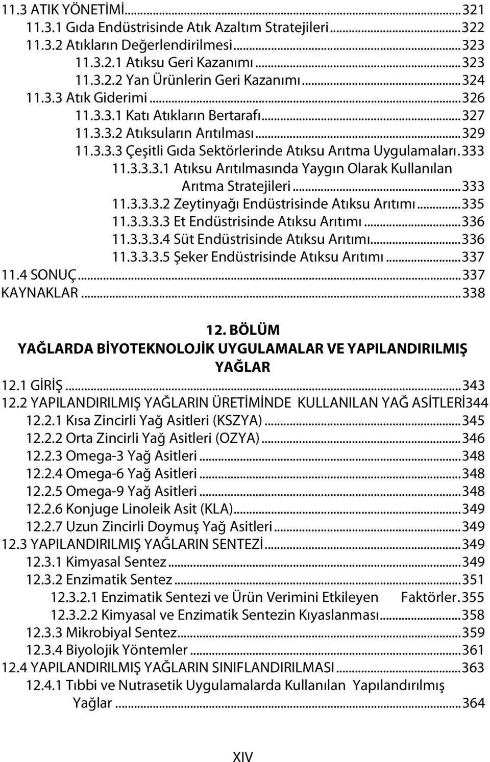 ..333 11.3.3.3.2 Zeytinyağı Endüstrisinde Atıksu Arıtımı...335 11.3.3.3.3 Et Endüstrisinde Atıksu Arıtımı...336 11.3.3.3.4 Süt Endüstrisinde Atıksu Arıtımı...336 11.3.3.3.5 Şeker Endüstrisinde Atıksu Arıtımı.