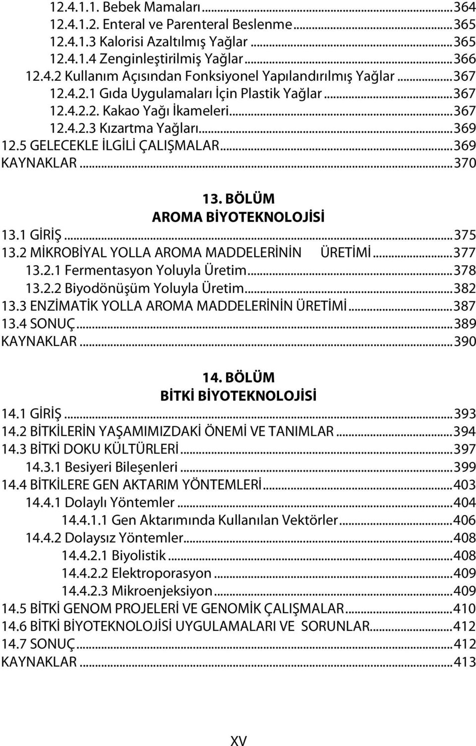 BÖLÜM AROMA BİYOTEKNOLOJİSİ 13.1 GİRİŞ...375 13.2 MİKROBİYAL YOLLA AROMA MADDELERİNİN ÜRETİMİ...377 13.2.1 Fermentasyon Yoluyla Üretim...378 13.2.2 Biyodönüşüm Yoluyla Üretim...382 13.