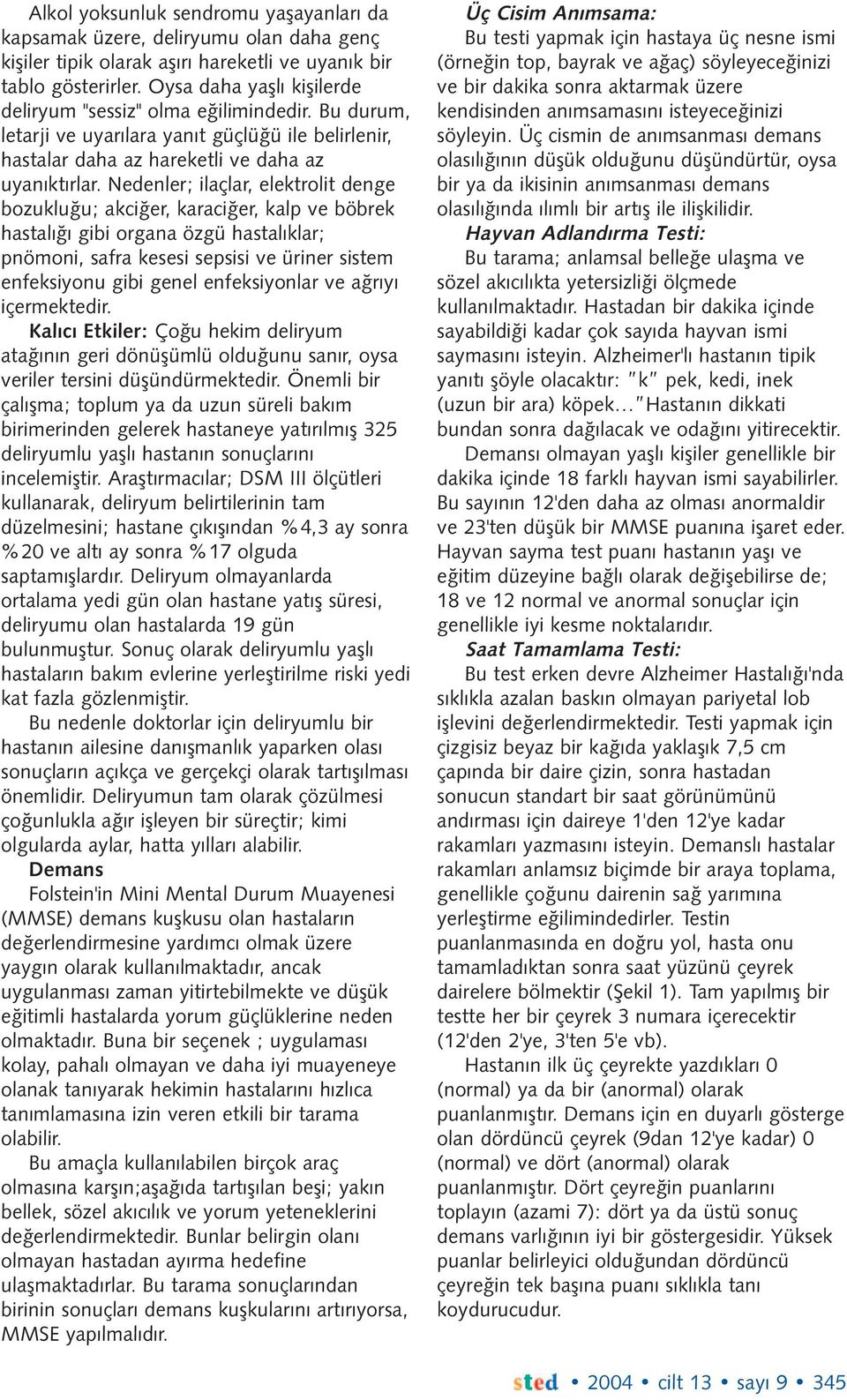 Nedenler; ilaçlar, elektrolit denge bozukluðu; akciðer, karaciðer, kalp ve böbrek hastalýðý gibi organa özgü hastalýklar; pnömoni, safra kesesi sepsisi ve üriner sistem enfeksiyonu gibi genel