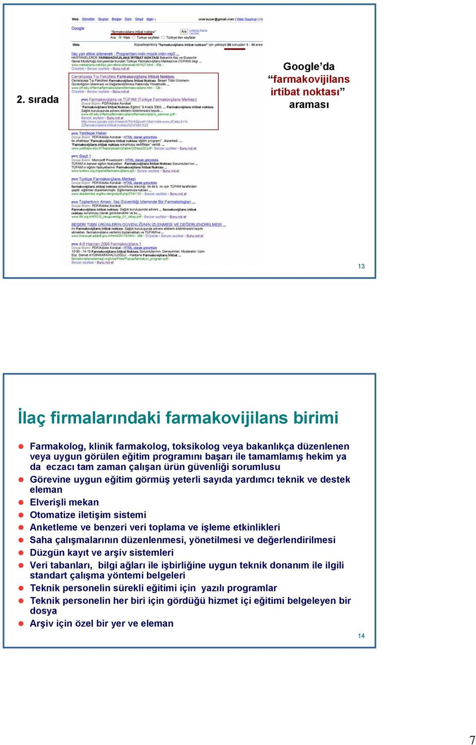 Otomatize iletişim sistemi Anketleme ve benzeri veri toplama ve işleme etkinlikleri Saha çalışmalarının düzenlenmesi, yönetilmesi ve değerlendirilmesi Düzgün kayıt ve arşiv sistemleri Veri tabanları,