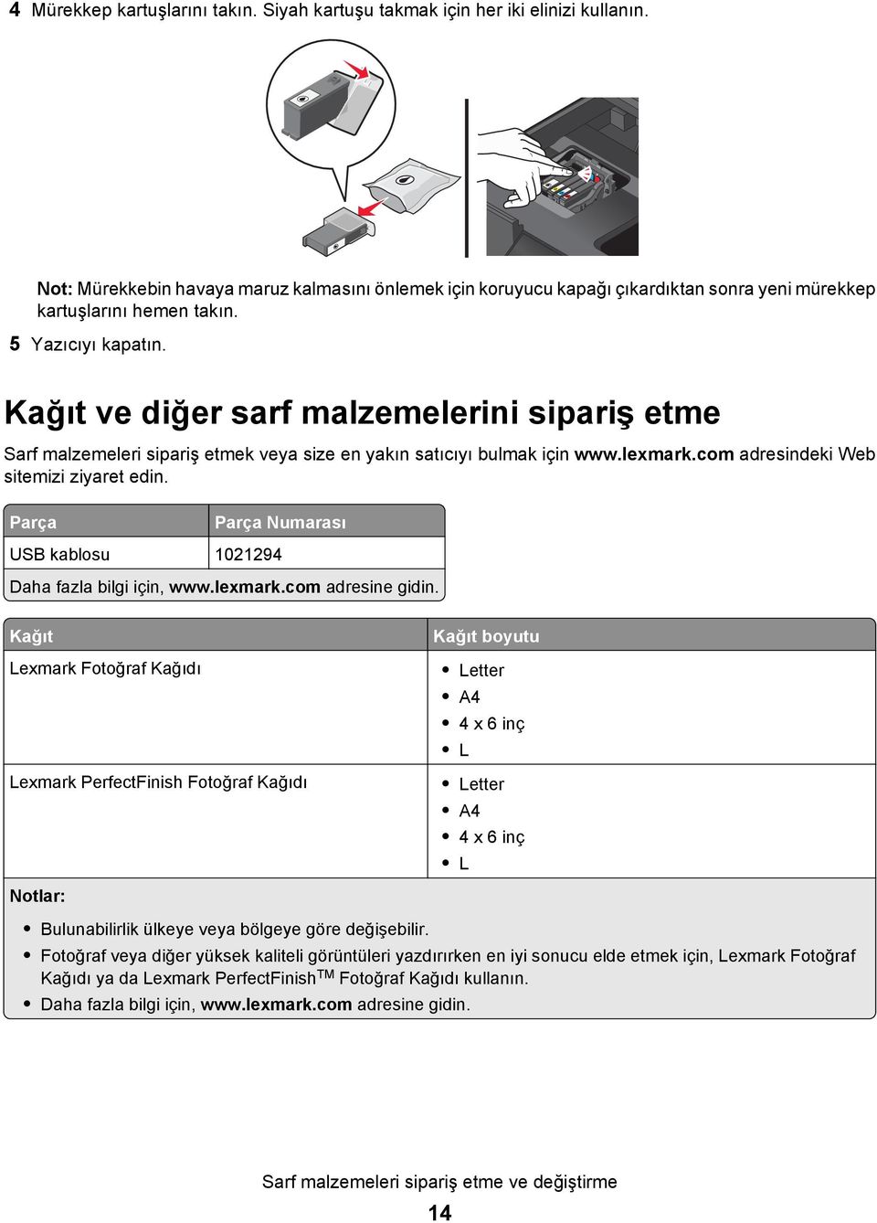 Kağıt ve diğer sarf malzemelerini sipariş etme Sarf malzemeleri sipariş etmek veya size en yakın satıcıyı bulmak için www.lexmark.com adresindeki Web sitemizi ziyaret edin.