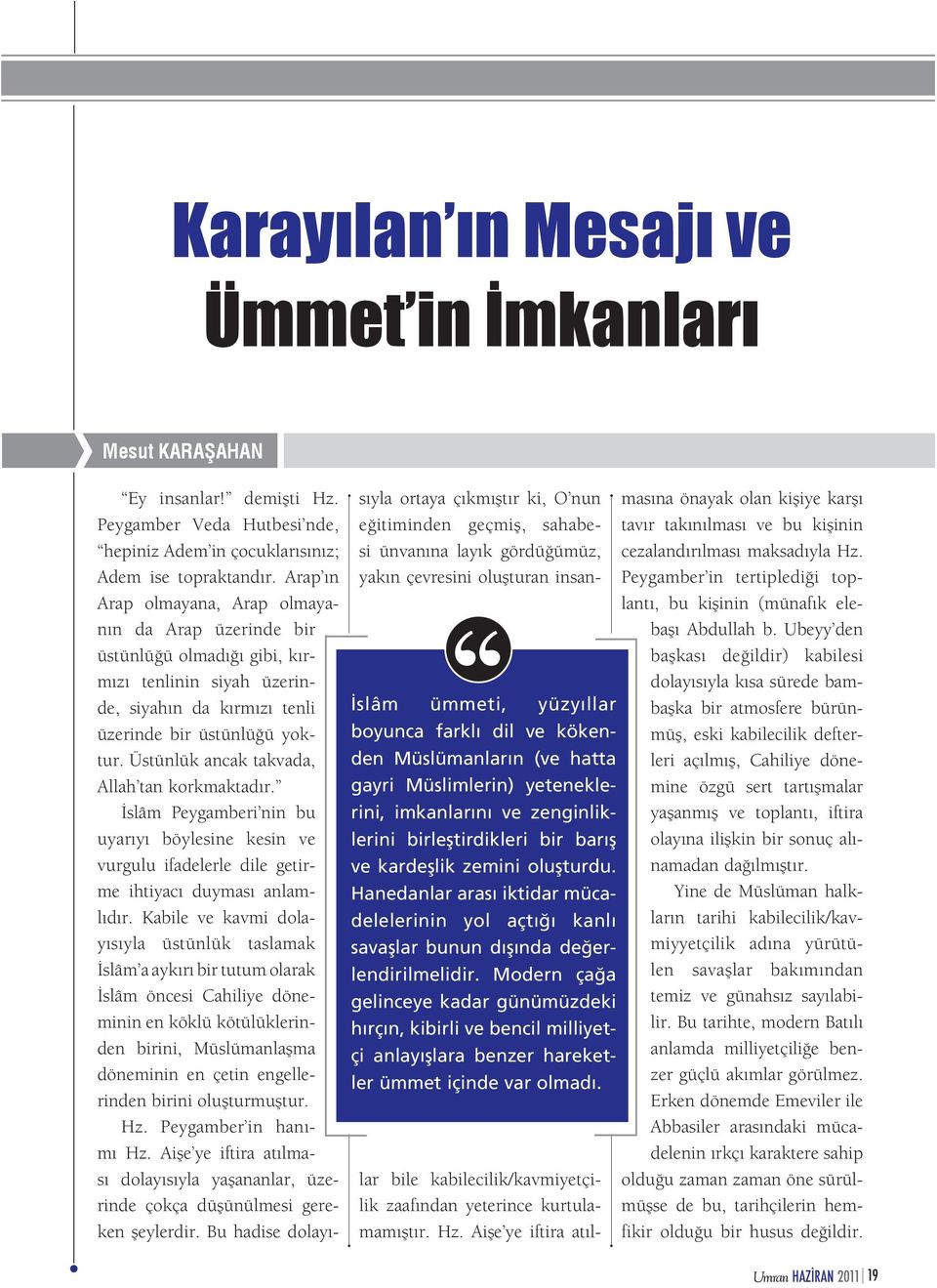 Modern çağa gelinceye kadar günümüzdeki hırçın, kibirli ve bencil milliyetçi anlayışlara benzer hareketler ümmet içinde var olmadı. Ey insanlar! demişti Hz.