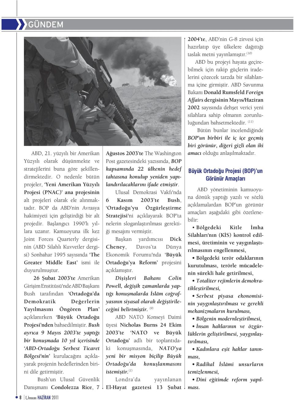 Başlangıcı 1990 lı yıllara uzanır. Kamuoyuna ilk kez Joint Forces Quarterly dergisinin (ABD Silahlı Kuvvetler dergisi) Sonbahar 1995 sayısında The Greater Middle East ismi ile duyurulmuştur.
