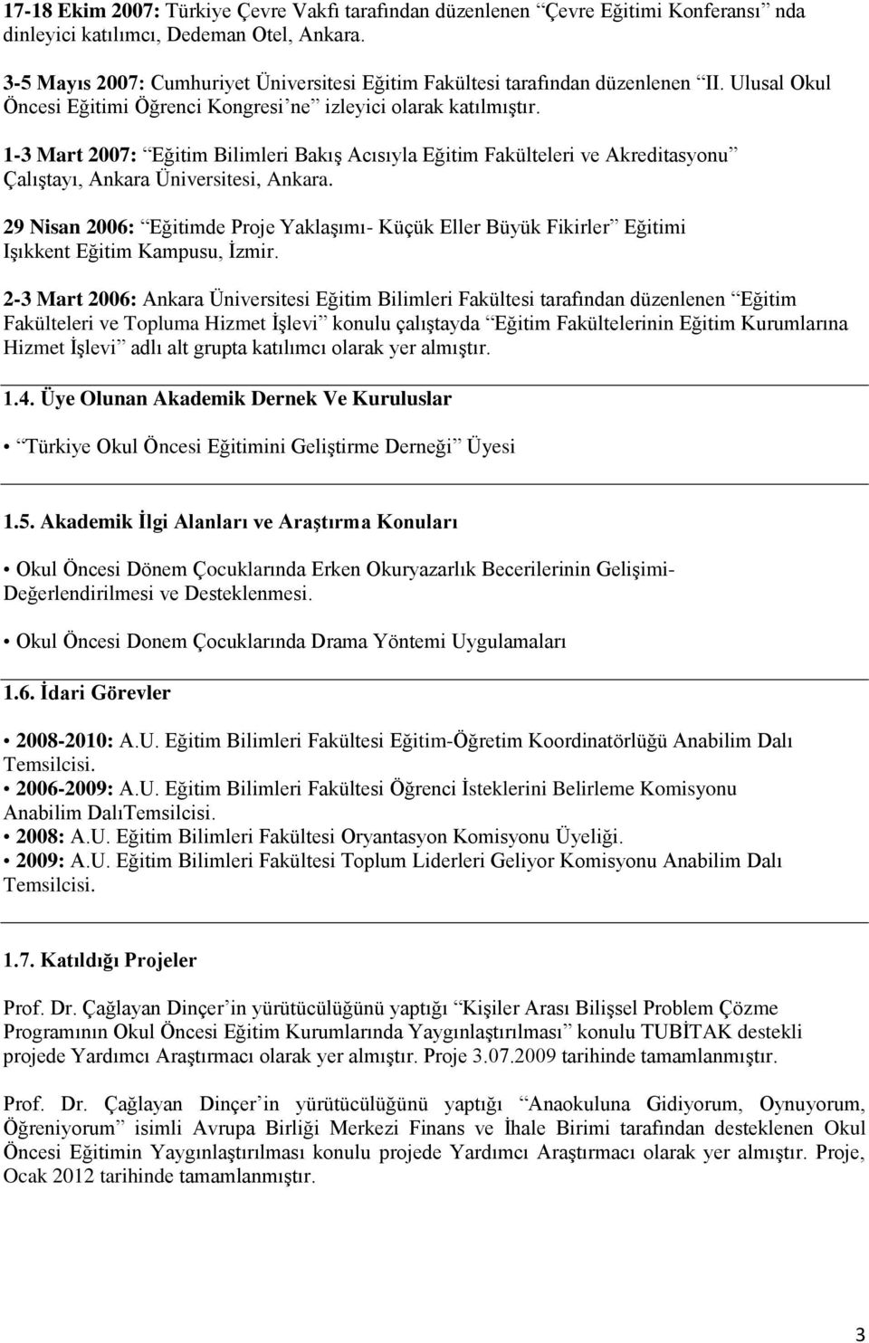 1-3 Mart 2007: Eğitim Bilimleri Bakış Acısıyla Eğitim Fakülteleri ve Akreditasyonu Çalıştayı, Ankara Üniversitesi, Ankara.