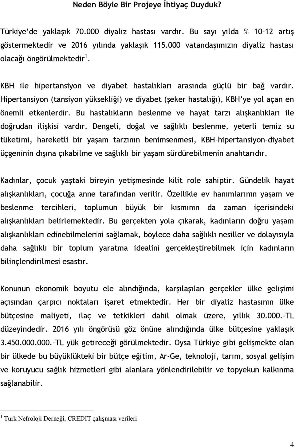 Hipertansiyon (tansiyon yüksekliği) ve diyabet (şeker hastalığı), KBH ye yol açan en önemli etkenlerdir. Bu hastalıkların beslenme ve hayat tarzı alışkanlıkları ile doğrudan ilişkisi vardır.