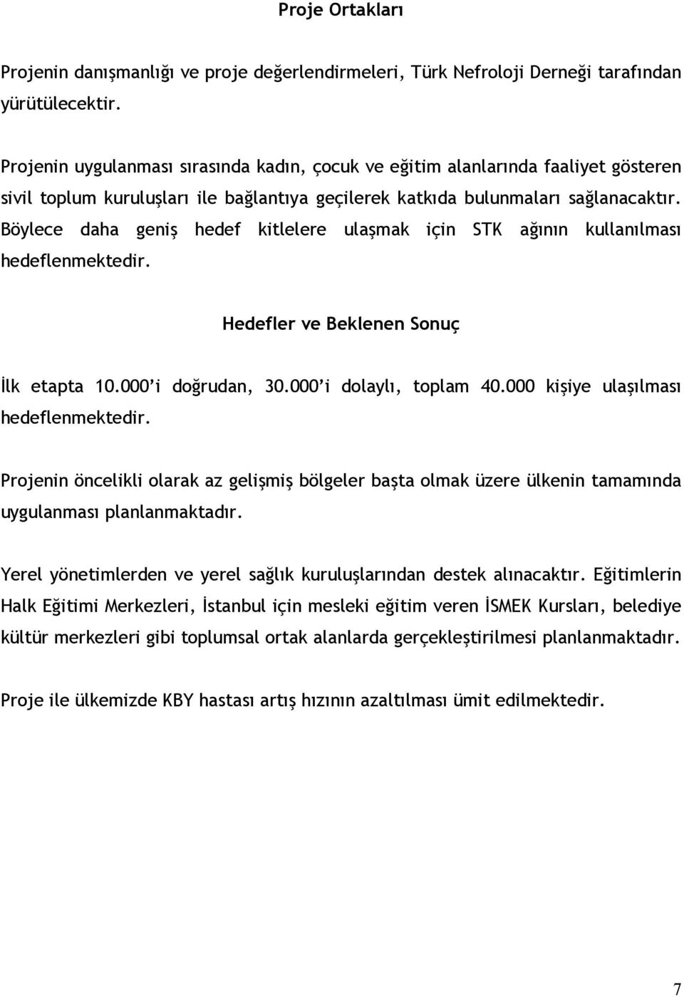 Böylece daha geniş hedef kitlelere ulaşmak için STK ağının kullanılması hedeflenmektedir. Hedefler ve Beklenen Sonuç Đlk etapta 10.000 i doğrudan, 30.000 i dolaylı, toplam 40.