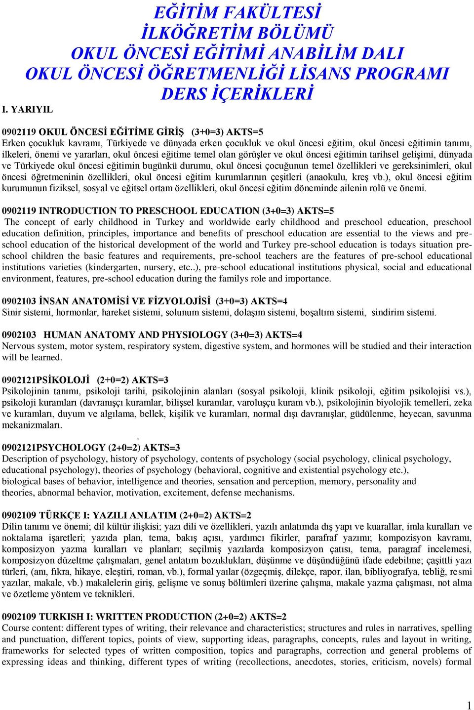 okul öncesi eğitime temel olan görüşler ve okul öncesi eğitimin tarihsel gelişimi, dünyada ve Türkiyede okul öncesi eğitimin bugünkü durumu, okul öncesi çocuğunun temel özellikleri ve gereksinimleri,