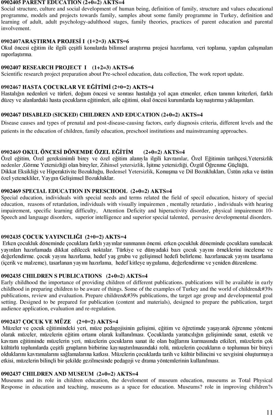 0902407ARAŞTIRMA PROJESİ I (1+2=3) AKTS=6 Okul öncesi eğitim ile ilgili çeşitli konularda bilimsel araştırma projesi hazırlama, veri toplama, yapılan çalışmaları raporlaştırma.